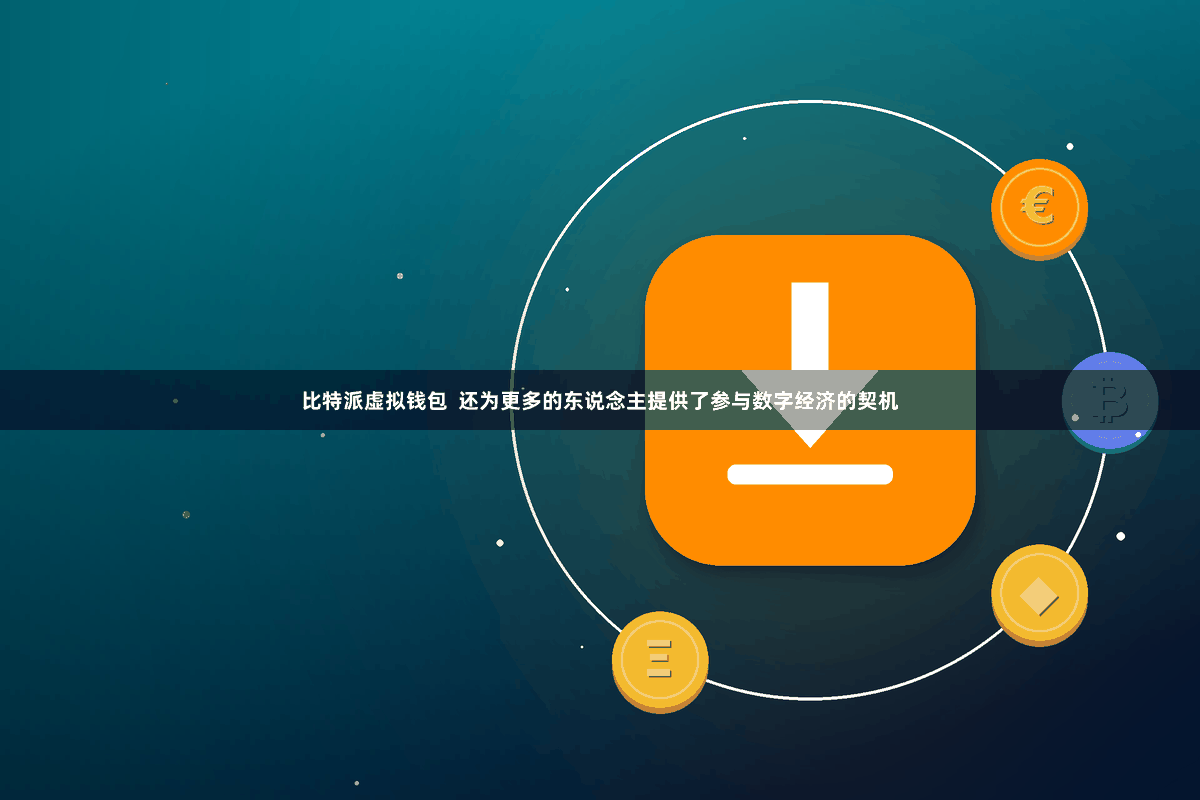 比特派虚拟钱包  还为更多的东说念主提供了参与数字经济的契机